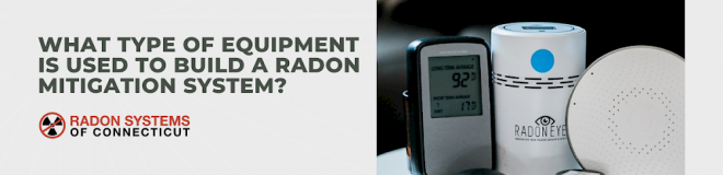 What Type of Equipment is Used to Build a Radon Mitigation System?